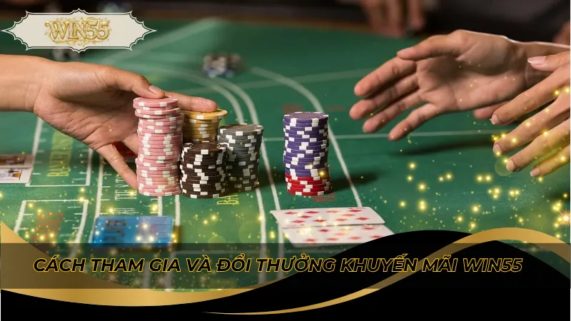 Cách tham gia và đổi thưởng khuyến mãi Win55