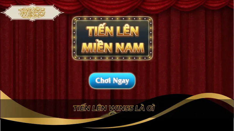 Tiến Lên Win55 là gì