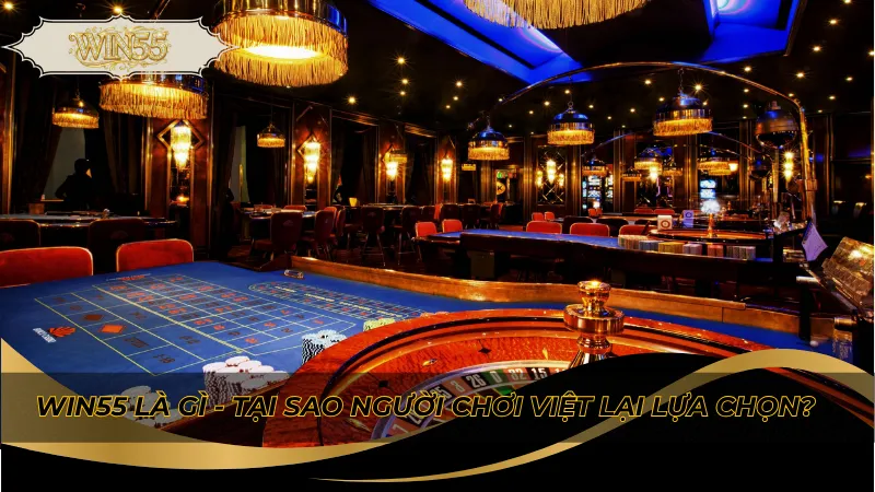 Win55 là gì - Tại sao người chơi Việt lại lựa chọn?